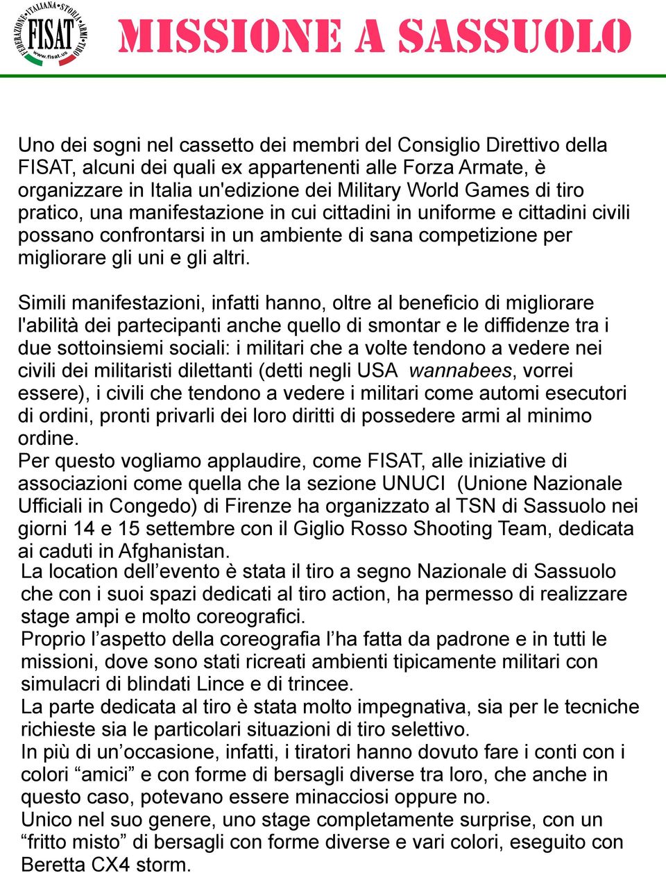 Simili manifestazioni, infatti hanno, oltre al beneficio di migliorare l'abilità dei partecipanti anche quello di smontar e le diffidenze tra i due sottoinsiemi sociali: i militari che a volte