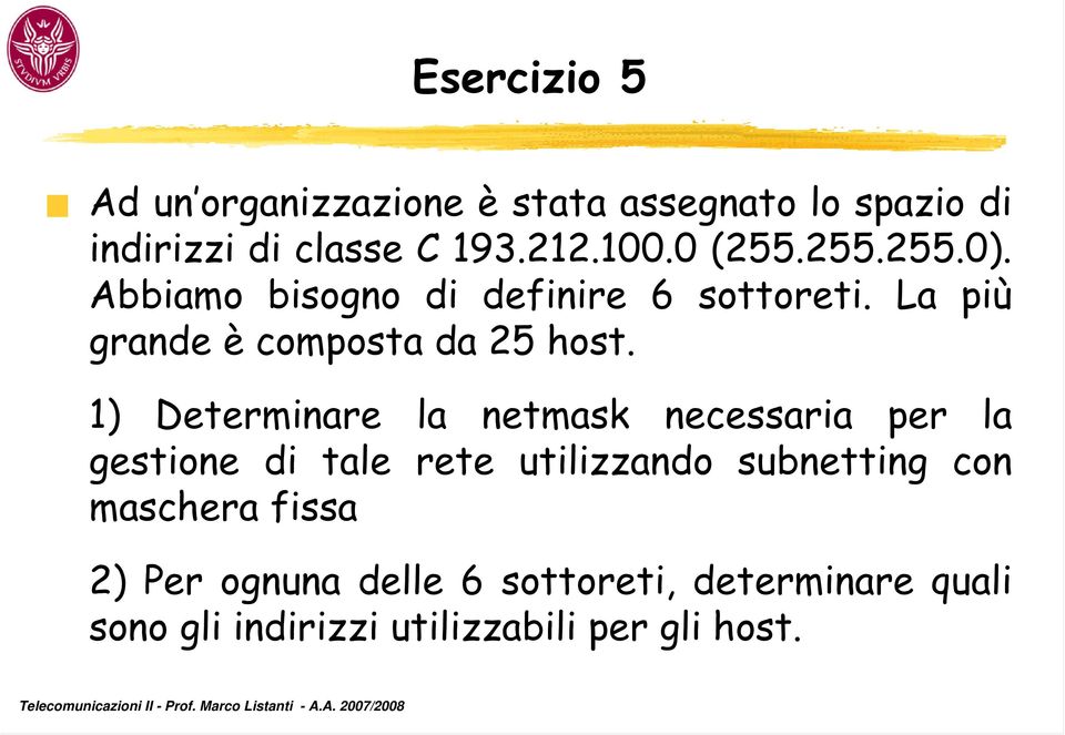 1) Determinare la netmask necessaria per la gestione di tale rete utilizzando subnetting con