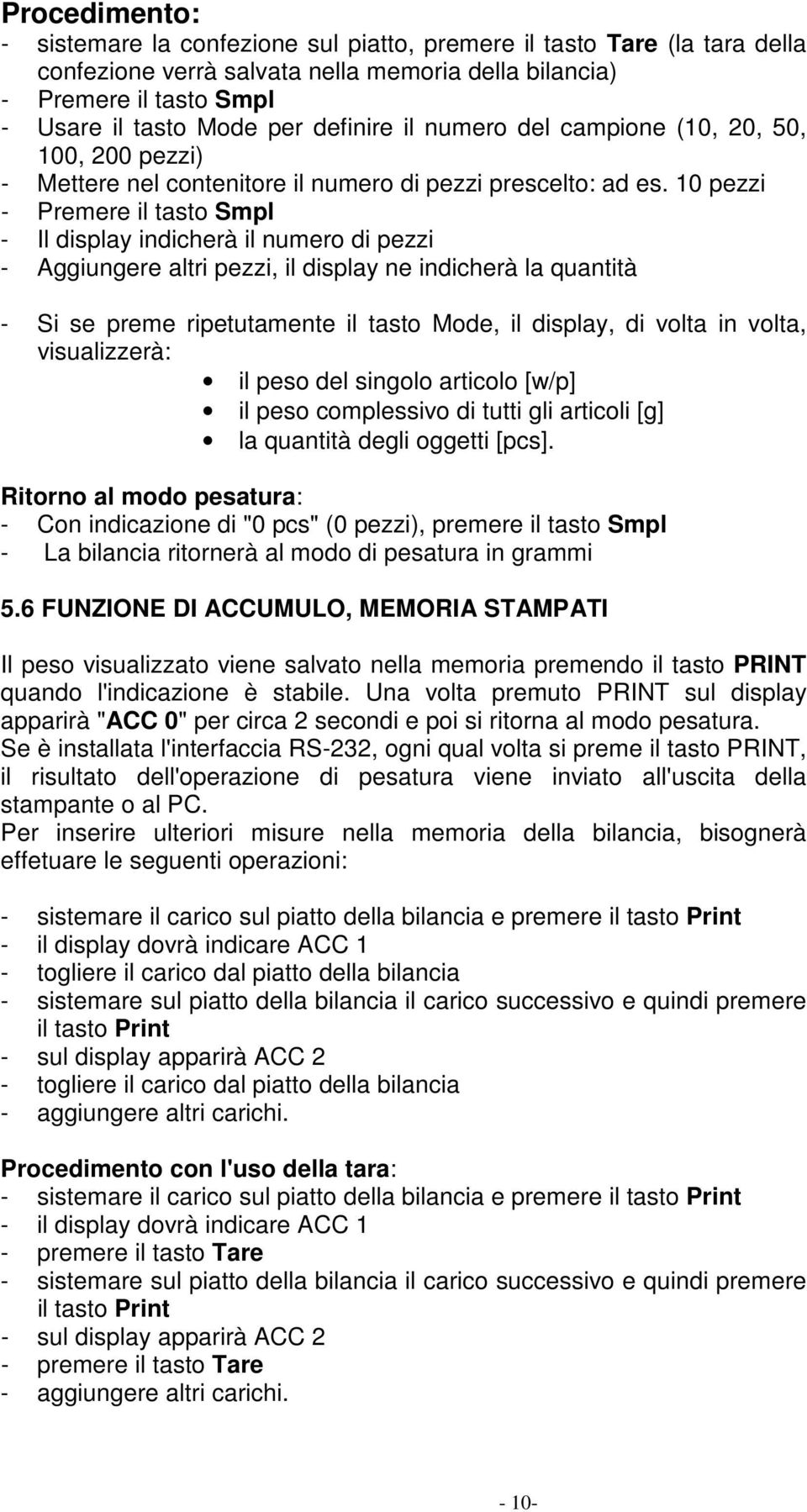 10 pezzi - Premere il tasto Smpl - Il display indicherà il numero di pezzi - Aggiungere altri pezzi, il display ne indicherà la quantità - Si se preme ripetutamente il tasto Mode, il display, di