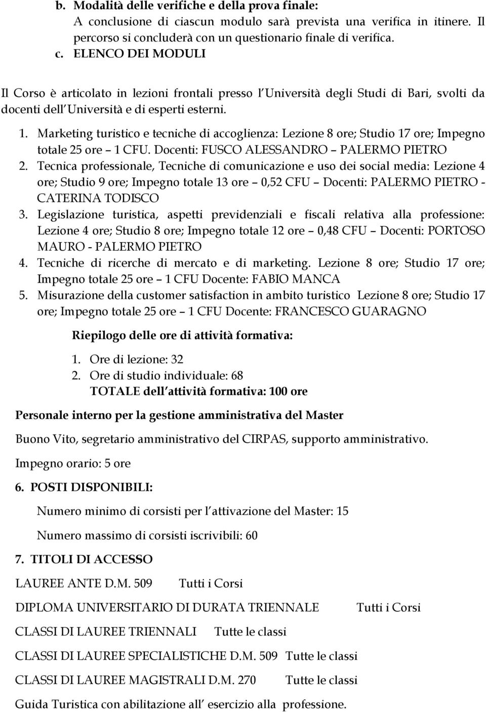 1. Marketing turistico e tecniche di accoglienza: Lezione 8 ore; Studio 17 ore; Impegno totale 25 ore 1 CFU. Docenti: FUSCO ALESSANDRO PALERMO PIETRO 2.