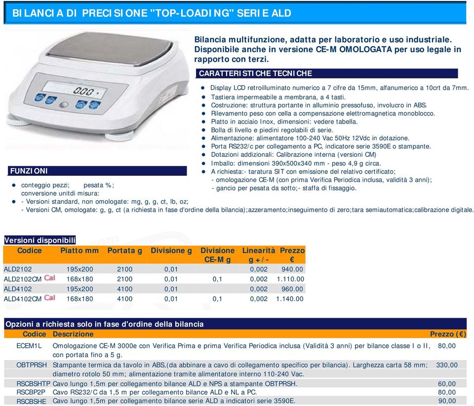 Costruzione: struttura portante in alluminio pressofuso, involucro in ABS. Rilevamento peso con cella a compensazione elettromagnetica monoblocco. Piatto in acciaio Inox, dimensioni: vedere tabella.