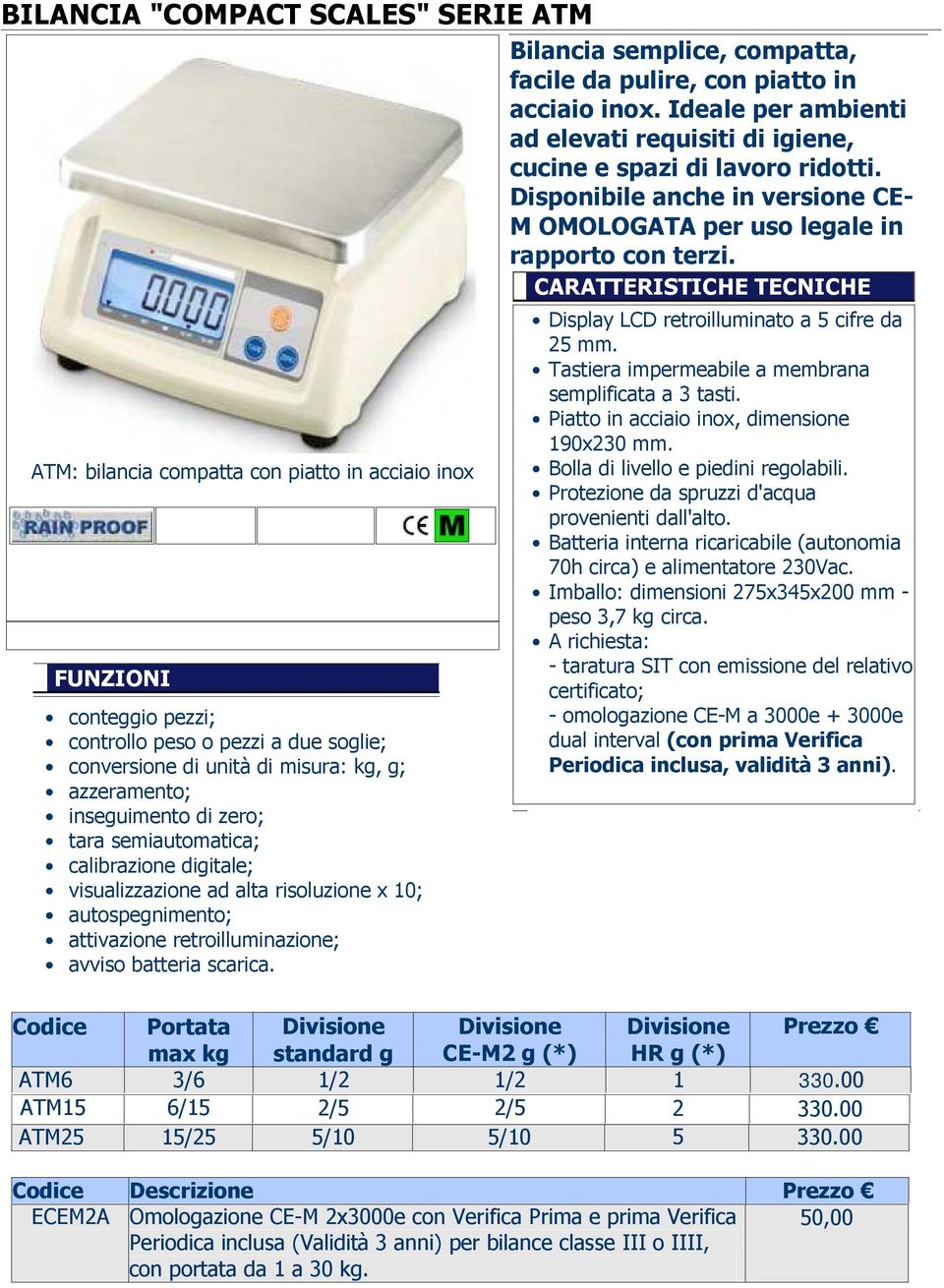 Bilancia semplice, compatta, facile da pulire, con piatto in acciaio inox. Ideale per ambienti ad elevati requisiti di igiene, cucine e spazi di lavoro ridotti.