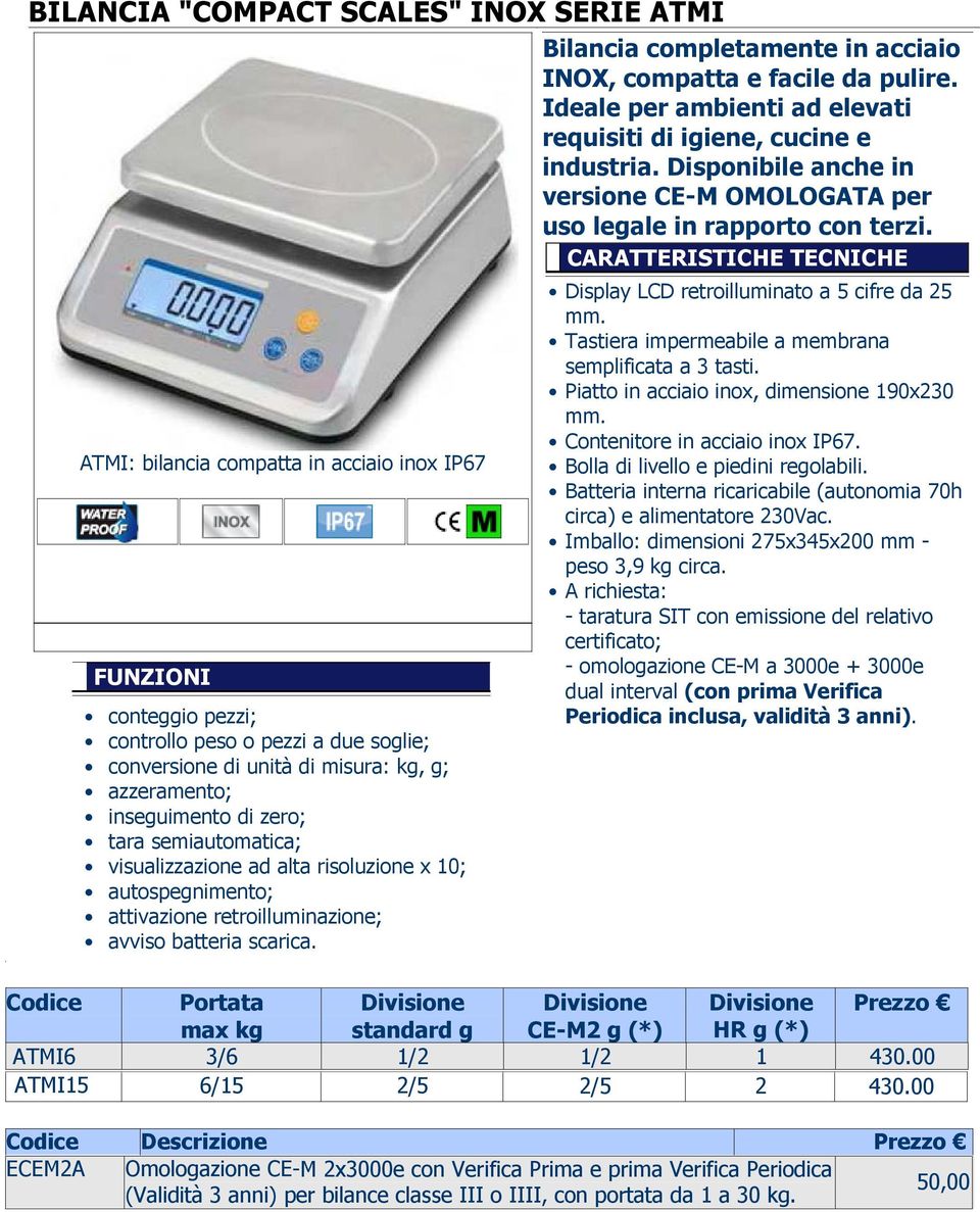 Bilancia completamente in acciaio INOX, compatta e facile da pulire. Ideale per ambienti ad elevati requisiti di igiene, cucine e industria.