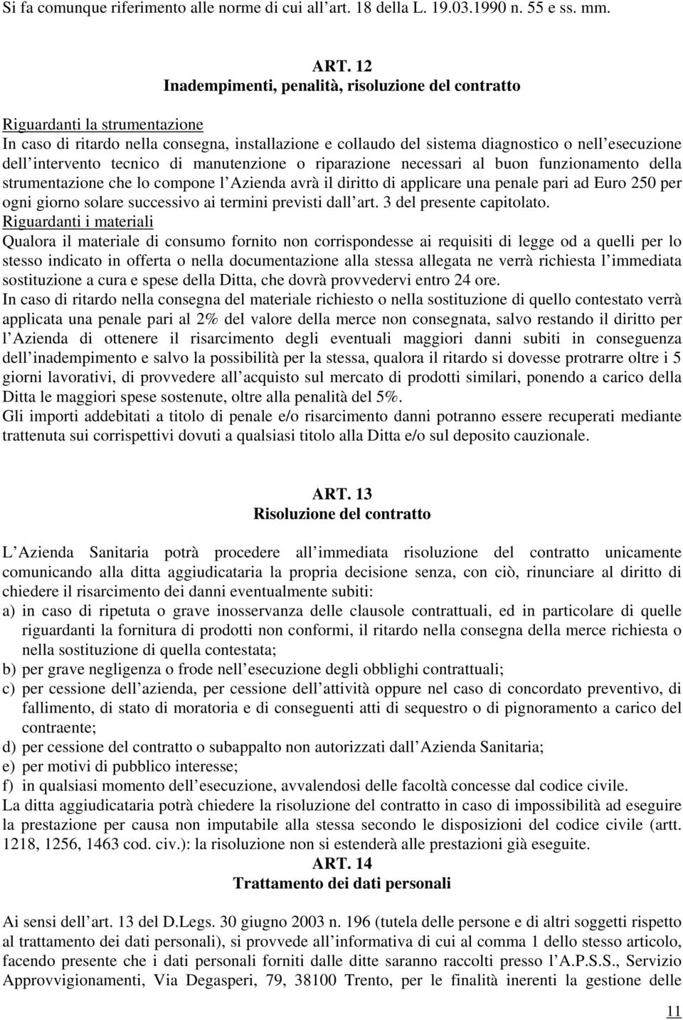 intervento tecnico di manutenzione o riparazione necessari al buon funzionamento della strumentazione che lo compone l Azienda avrà il diritto di applicare una penale pari ad Euro 250 per ogni giorno