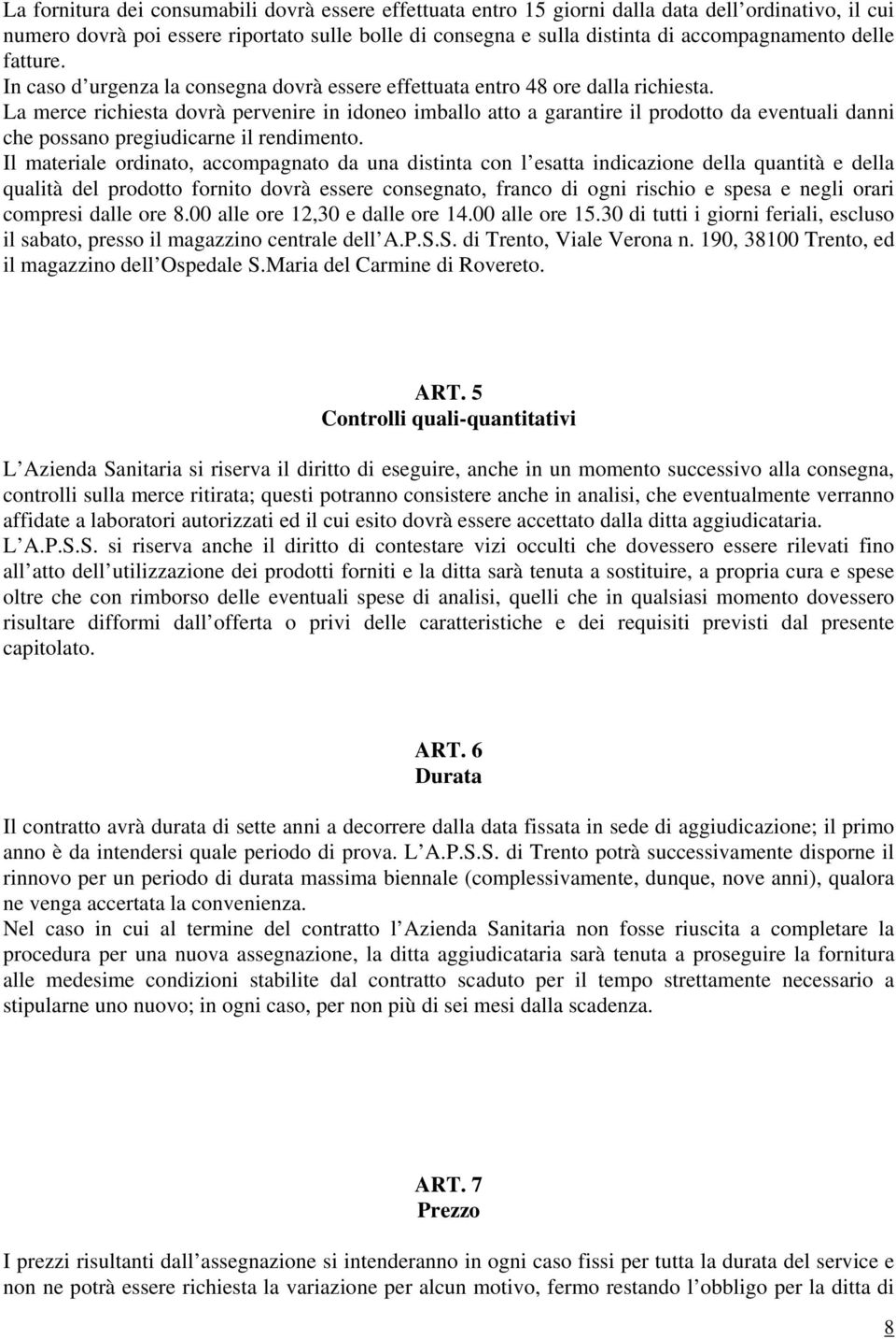 La merce richiesta dovrà pervenire in idoneo imballo atto a garantire il prodotto da eventuali danni che possano pregiudicarne il rendimento.