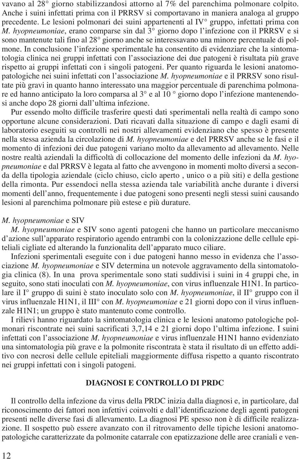 hyopneumoniae, erano comparse sin dal 3 giorno dopo l infezione con il PRRSV e si sono mantenute tali fino al 28 giorno anche se interessavano una minore percentuale di polmone.