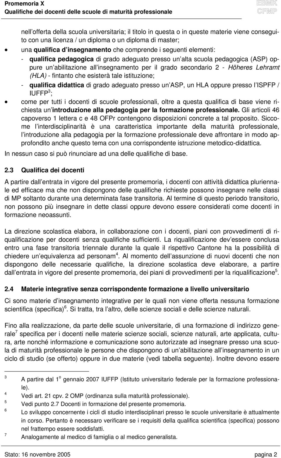 che esisterà tale istituzione; - qualifica didattica di grado adeguato presso un ASP, un HLA oppure presso l ISPFP / IUFFP 3 ; come per tutti i docenti di scuole professionali, oltre a questa