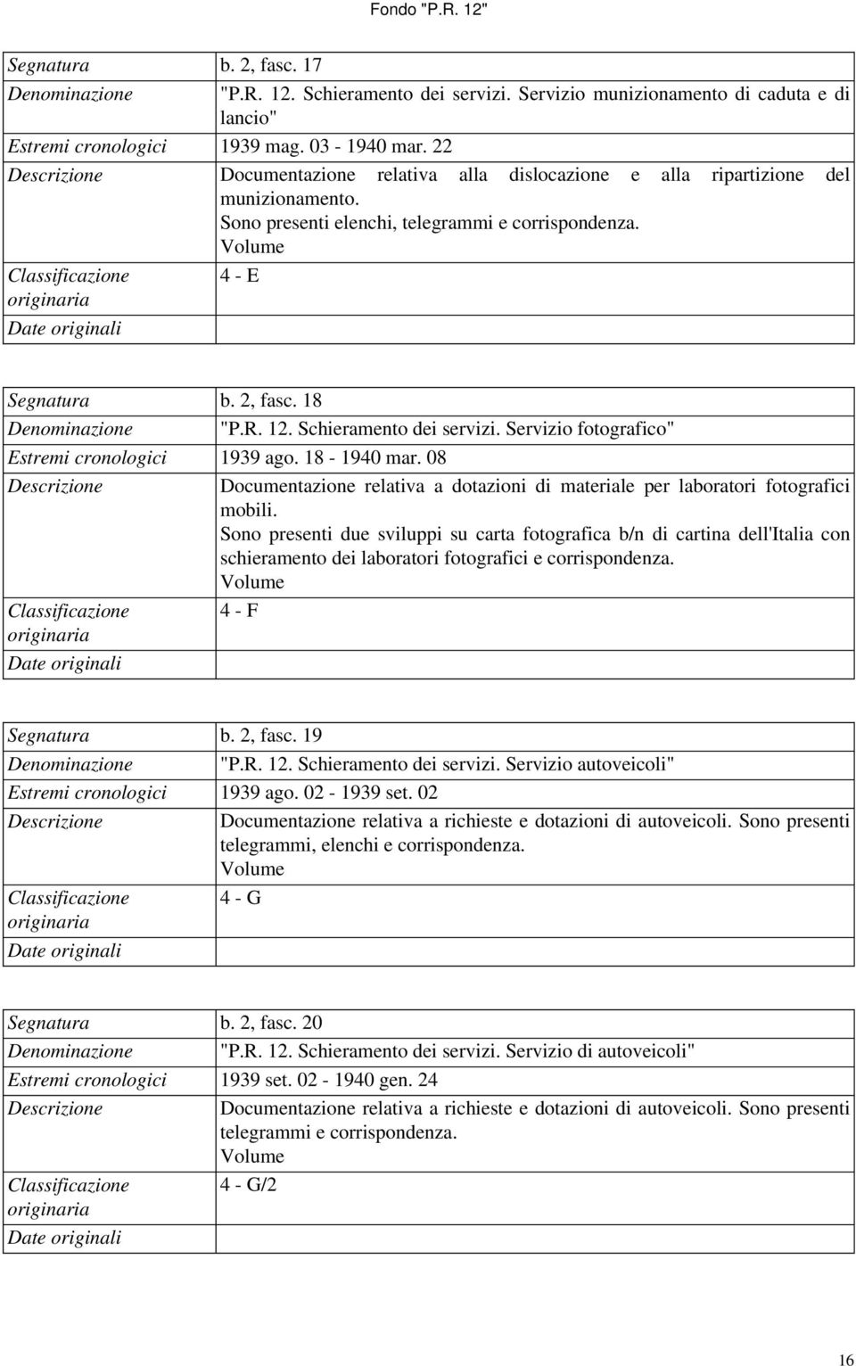 18 Denominazione "P.R. 12. Schieramento dei servizi. Servizio fotografico" Estremi cronologici 1939 ago. 18-1940 mar.