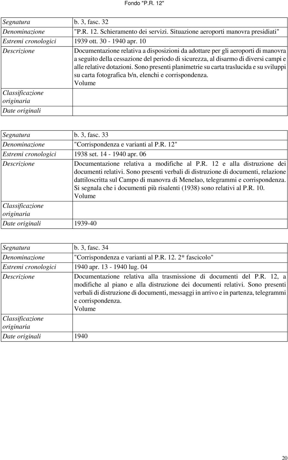 Sono presenti planimetrie su carta traslucida e su sviluppi su carta fotografica b/n, elenchi e corrispondenza. Classificazione Segnatura b. 3, fasc. 33 Denominazione "Corrispondenza e varianti al P.