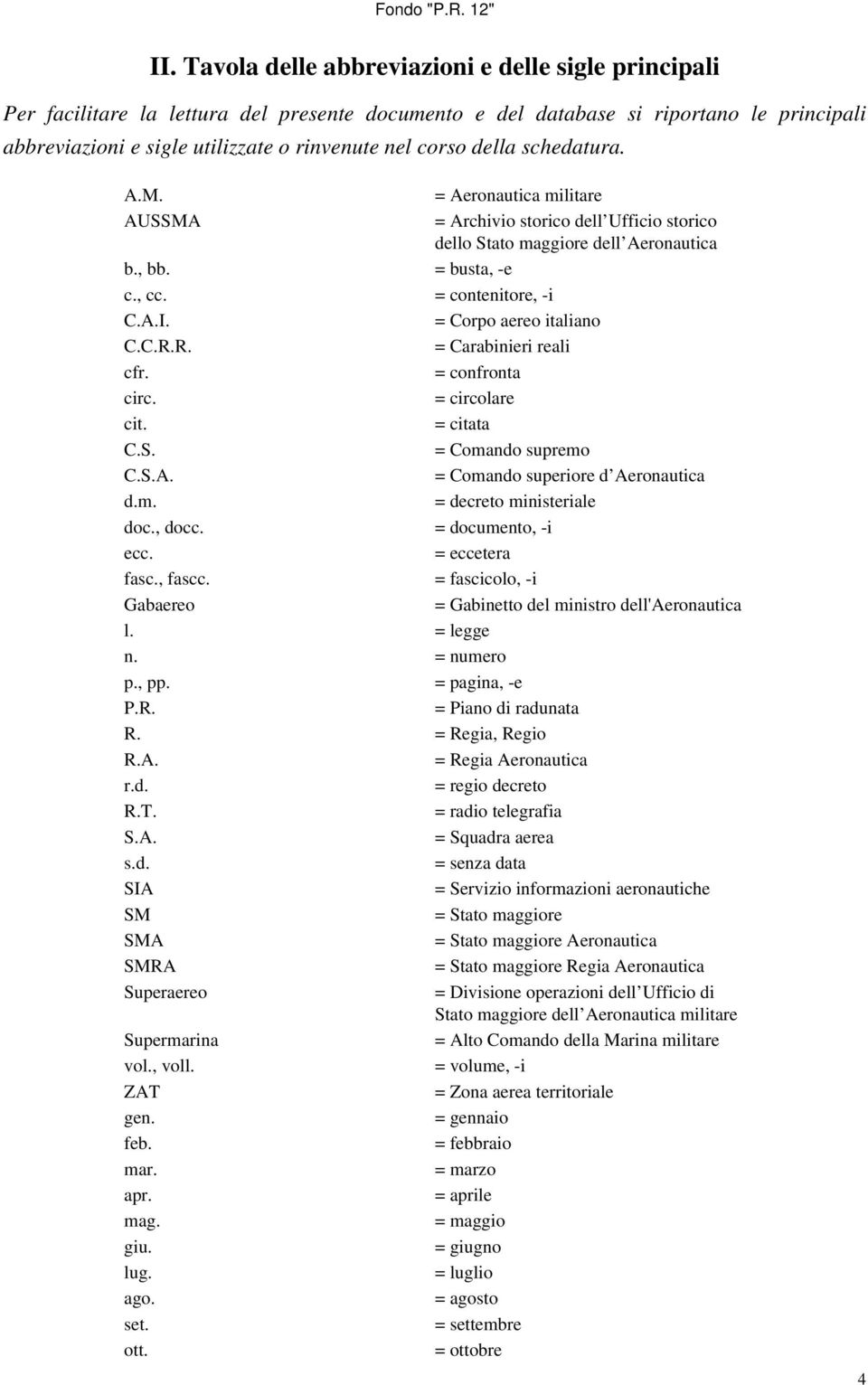 = Corpo aereo italiano C.C.R.R. = Carabinieri reali cfr. = confronta circ. = circolare cit. = citata C.S. = Comando supremo C.S.A. = Comando superiore d Aeronautica d.m. = decreto ministeriale doc.