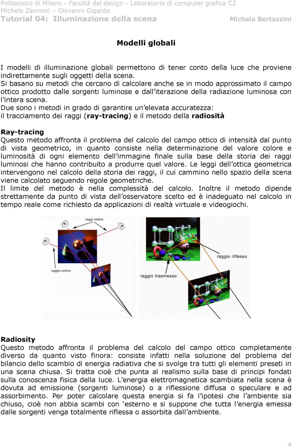 Due sono i metodi in grado di garantire un elevata accuratezza: il tracciamento dei raggi (ray-tracing) e il metodo della radiosità Ray-tracing Questo metodo affronta il problema del calcolo del