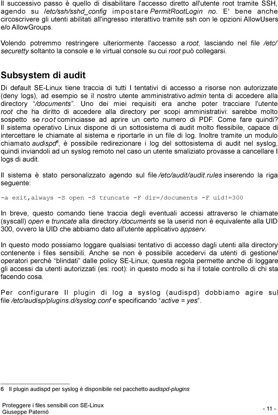 Volendo potremmo restringere ulteriormente l'accesso a root, lasciando nel file /etc/ securetty soltanto la console e le virtual console su cui root può collegarsi.