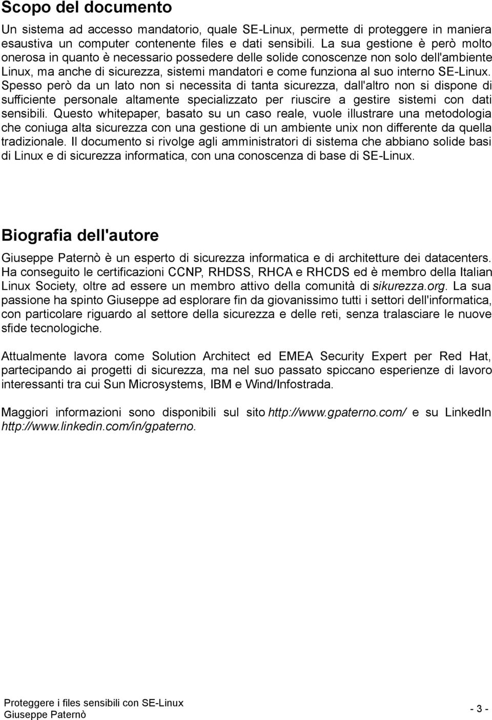 SE-Linux. Spesso però da un lato non si necessita di tanta sicurezza, dall'altro non si dispone di sufficiente personale altamente specializzato per riuscire a gestire sistemi con dati sensibili.