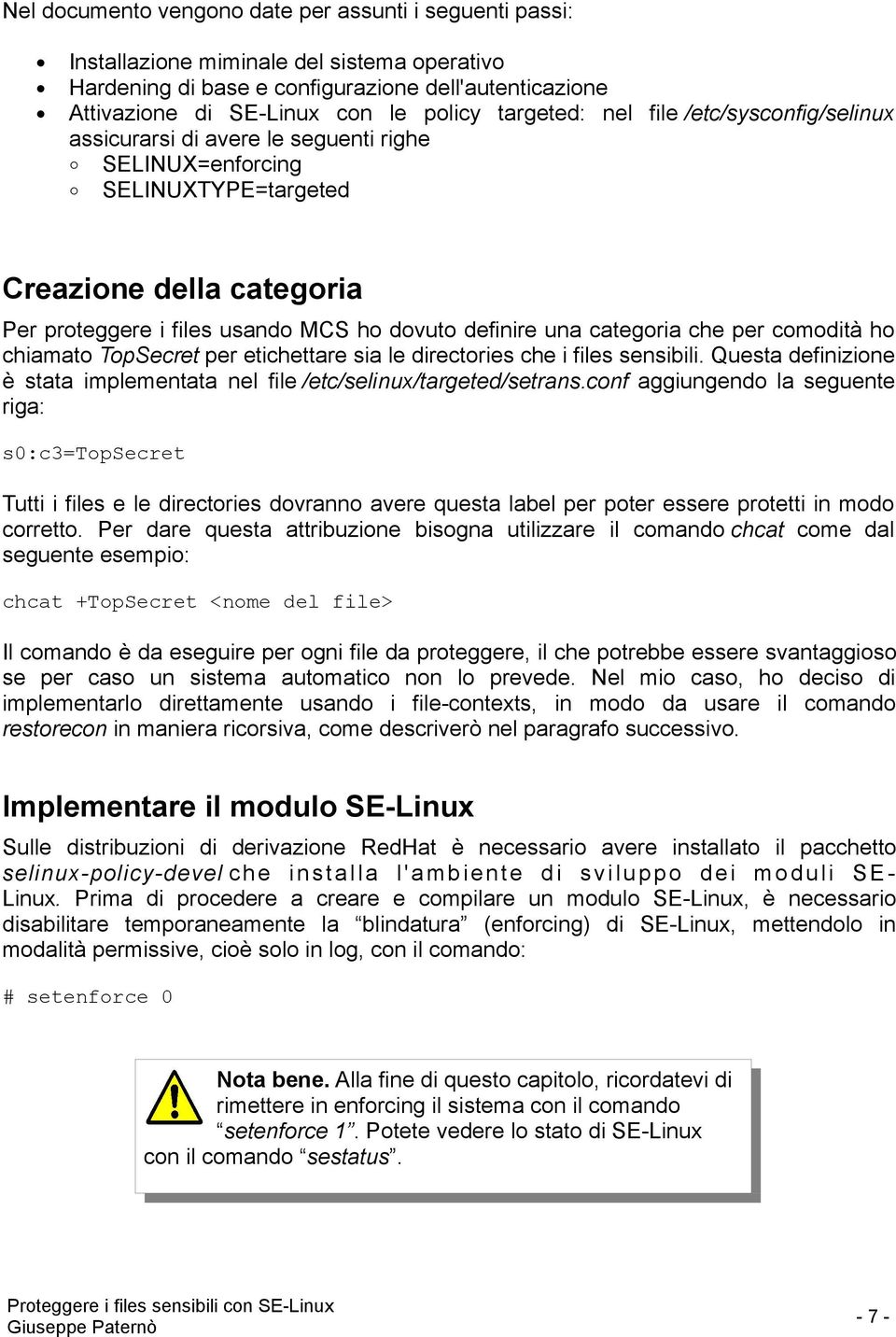 una categoria che per comodità ho chiamato TopSecret per etichettare sia le directories che i files sensibili. Questa definizione è stata implementata nel file /etc/selinux/targeted/setrans.