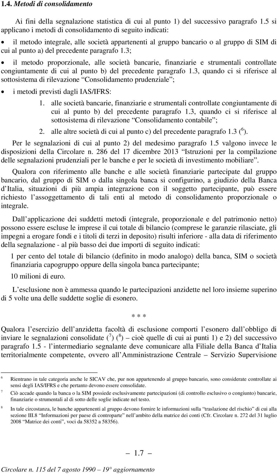 3; il metodo proporzionale, alle società bancarie, finanziarie e strumentali controllate congiuntamente di cui al punto b) del precedente paragrafo 1.