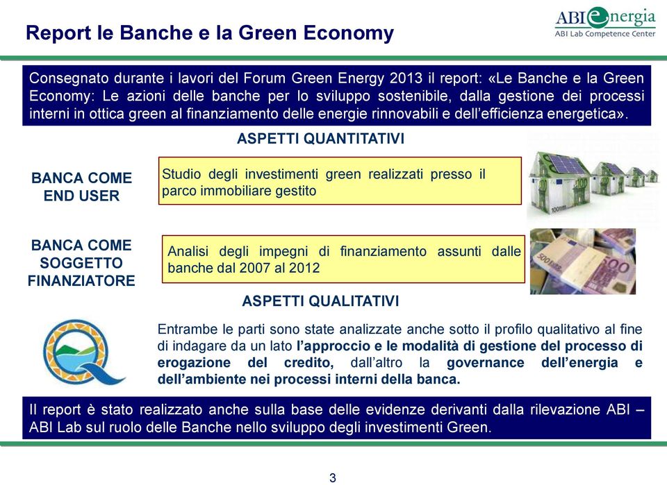 ASPETTI QUANTITATIVI BANCA COME END USER Studio degli investimenti green realizzati presso il parco immobiliare gestito BANCA COME SOGGETTO FINANZIATORE Analisi degli impegni di finanziamento assunti