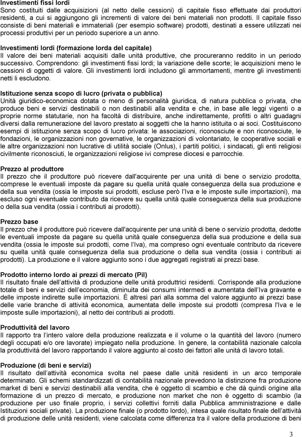 Il capitale fisso consiste di beni materiali e immateriali (per esempio software) prodotti, destinati a essere utilizzati nei processi produttivi per un periodo superiore a un anno.