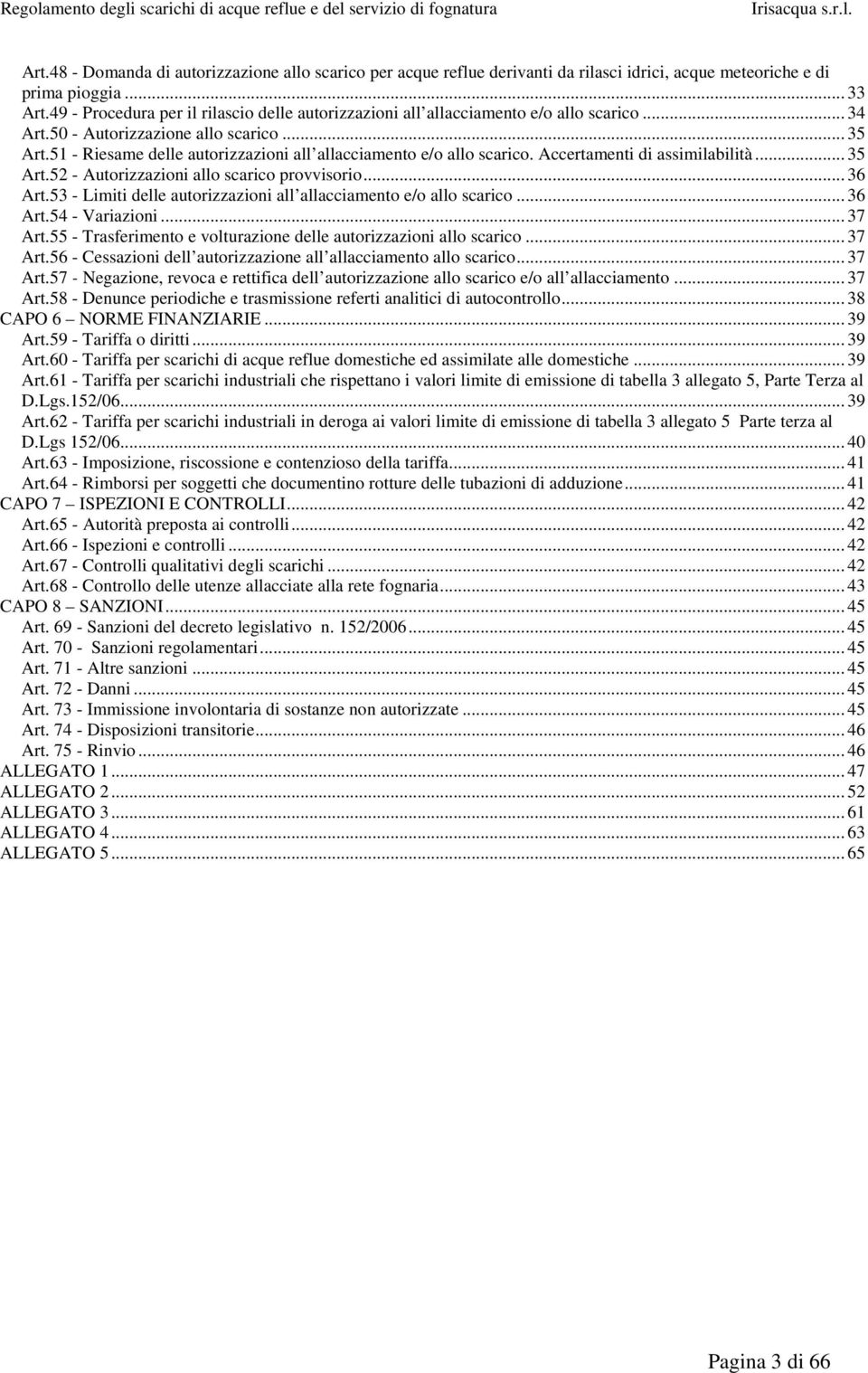 51 - Riesame delle autorizzazioni all allacciamento e/o allo scarico. Accertamenti di assimilabilità... 35 Art.52 - Autorizzazioni allo scarico provvisorio... 36 Art.