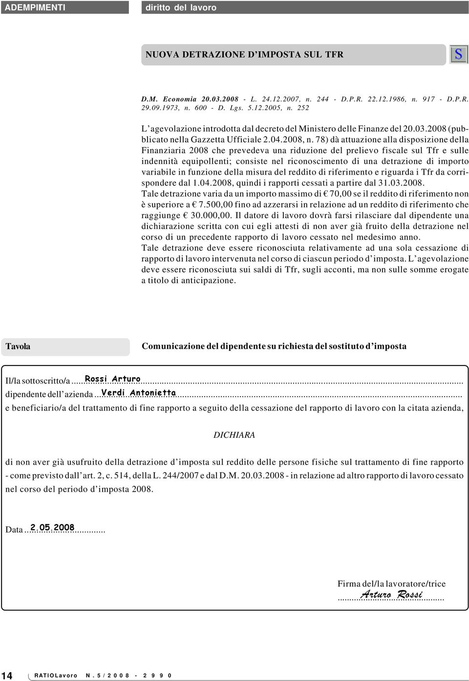 78) dà attuazione alla disposizione della Finanziaria 2008 che prevedeva una riduzione del prelievo fiscale sul Tfr e sulle indennità equipollenti; consiste nel riconoscimento di una detrazione di