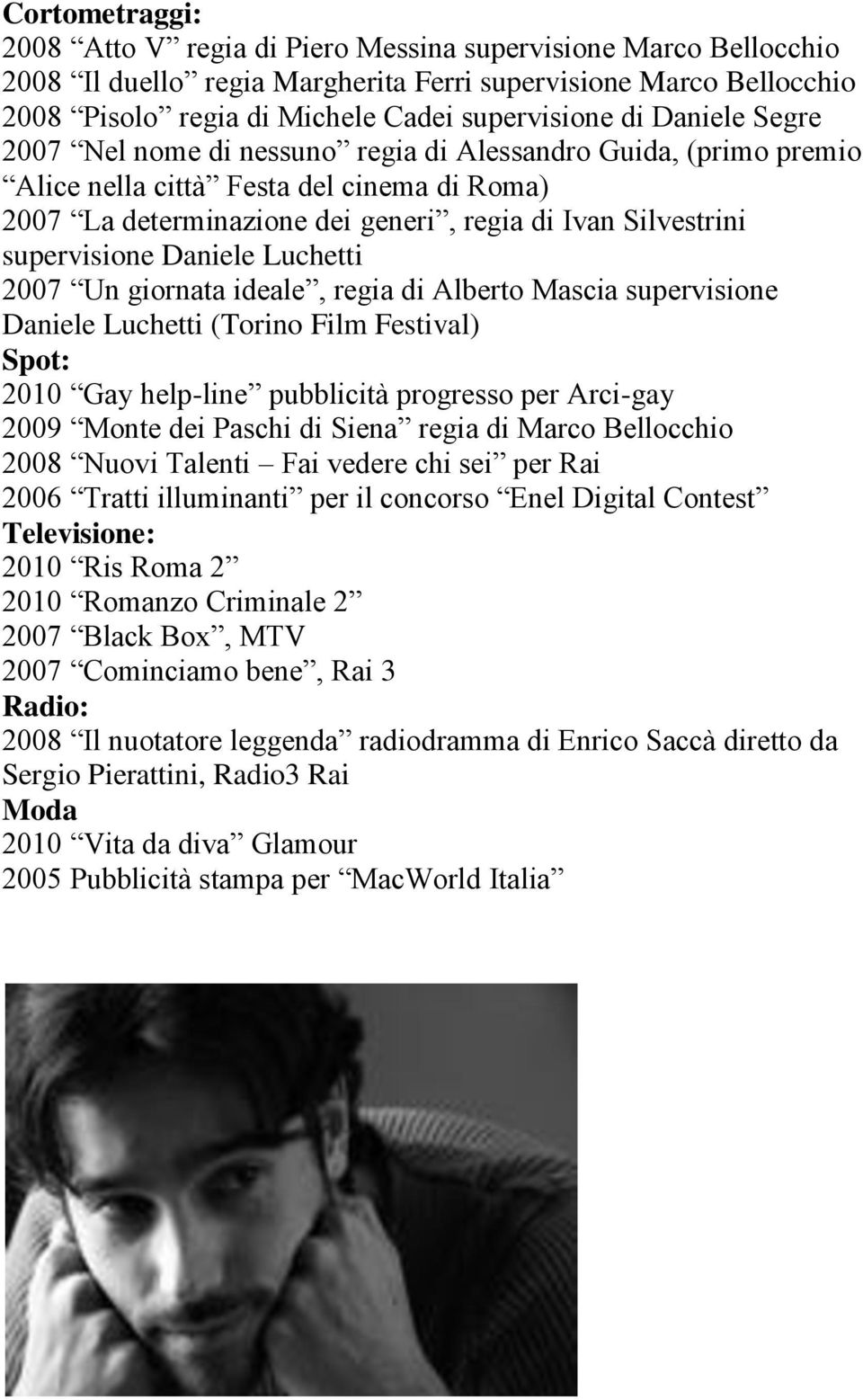 Daniele Luchetti 2007 Un giornata ideale, regia di Alberto Mascia supervisione Daniele Luchetti (Torino Film Festival) Spot: 2010 Gay help-line pubblicità progresso per Arci-gay 2009 Monte dei Paschi