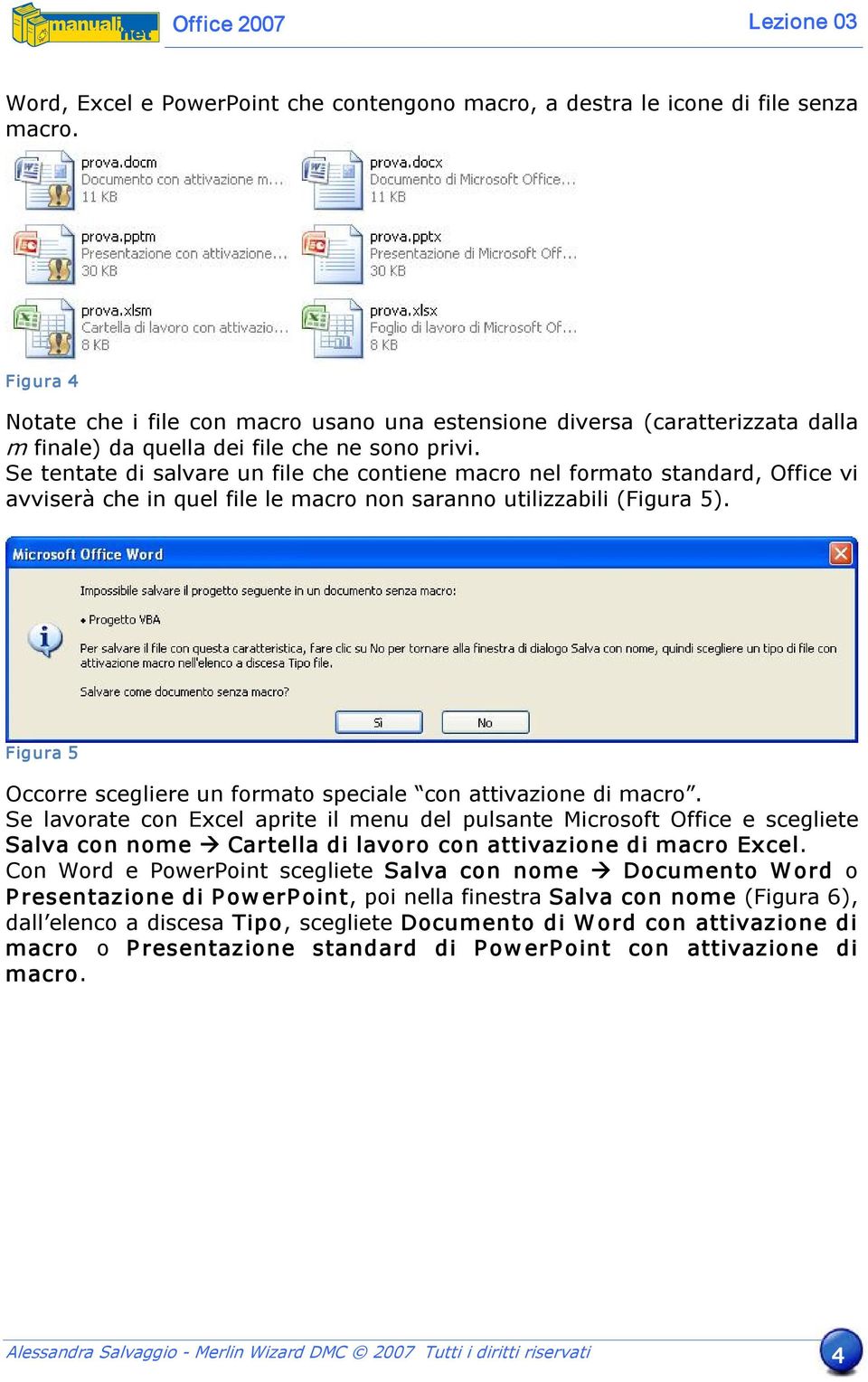 Se tentate di salvare un file che contiene macro nel formato standard, Office vi avviserà che in quel file le macro non saranno utilizzabili (Figura 5).