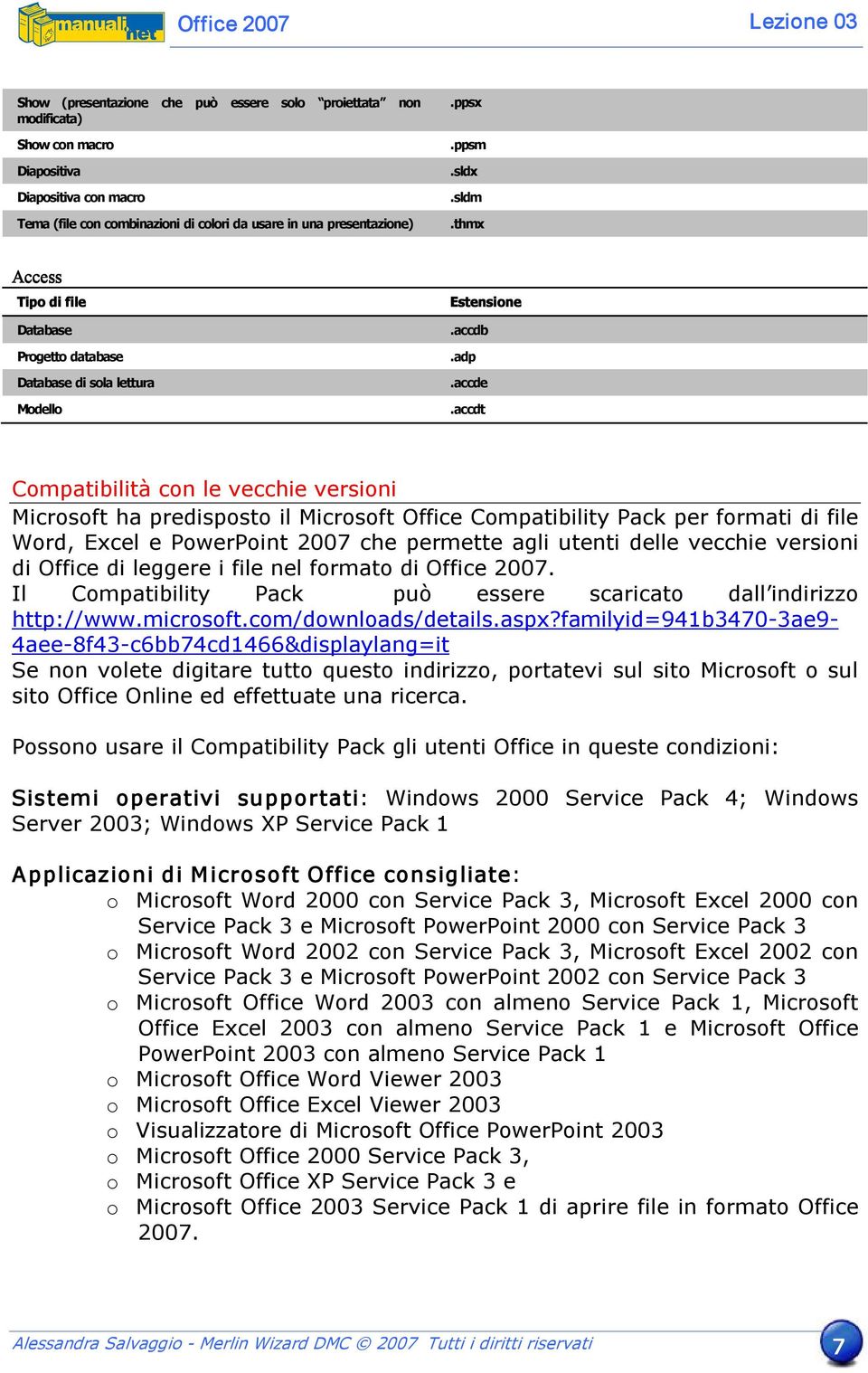 accdt Compatibilità con le vecchie versioni Microsoft ha predisposto il Microsoft Office Compatibility Pack per formati di file Word, Excel e PowerPoint 2007 che permette agli utenti delle vecchie