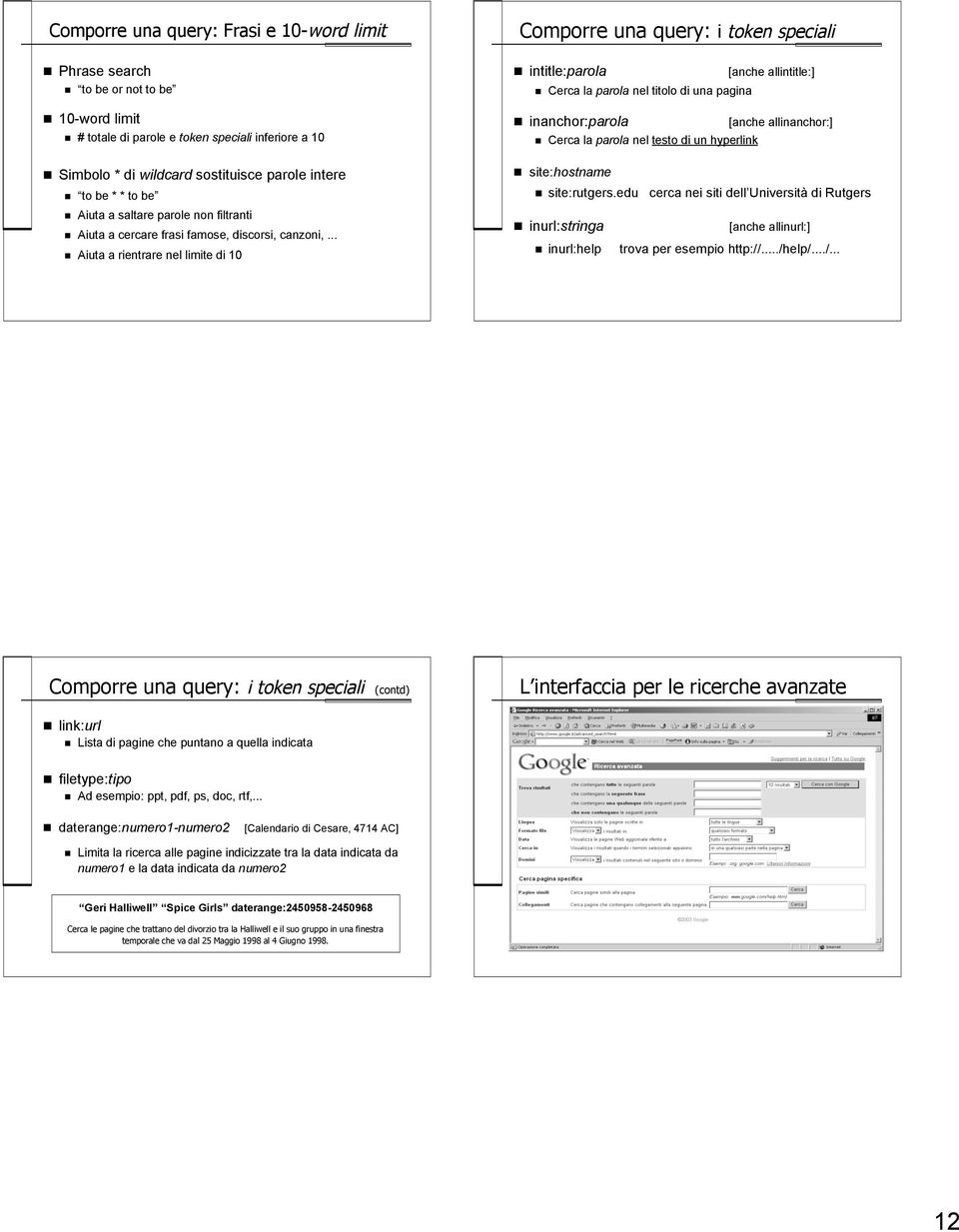 .. Aiuta a rientrare nel limite di 10 Comporre una query: i token speciali intitle:parola [anche allintitle:] Cerca la parola nel titolo di una pagina inanchor:parola [anche allinanchor:] Cerca la