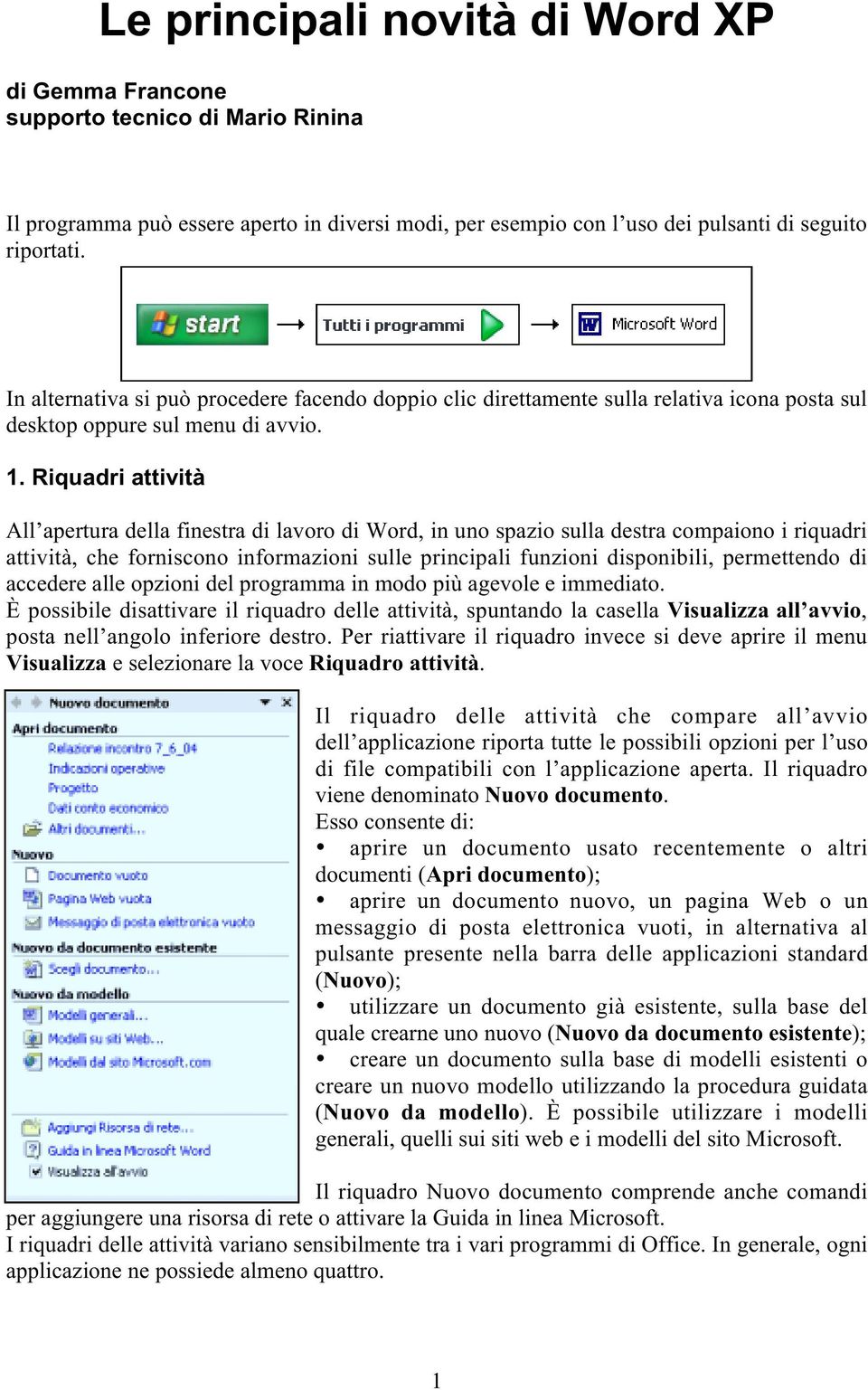 Riquadri attività All apertura della finestra di lavoro di Word, in uno spazio sulla destra compaiono i riquadri attività, che forniscono informazioni sulle principali funzioni disponibili,