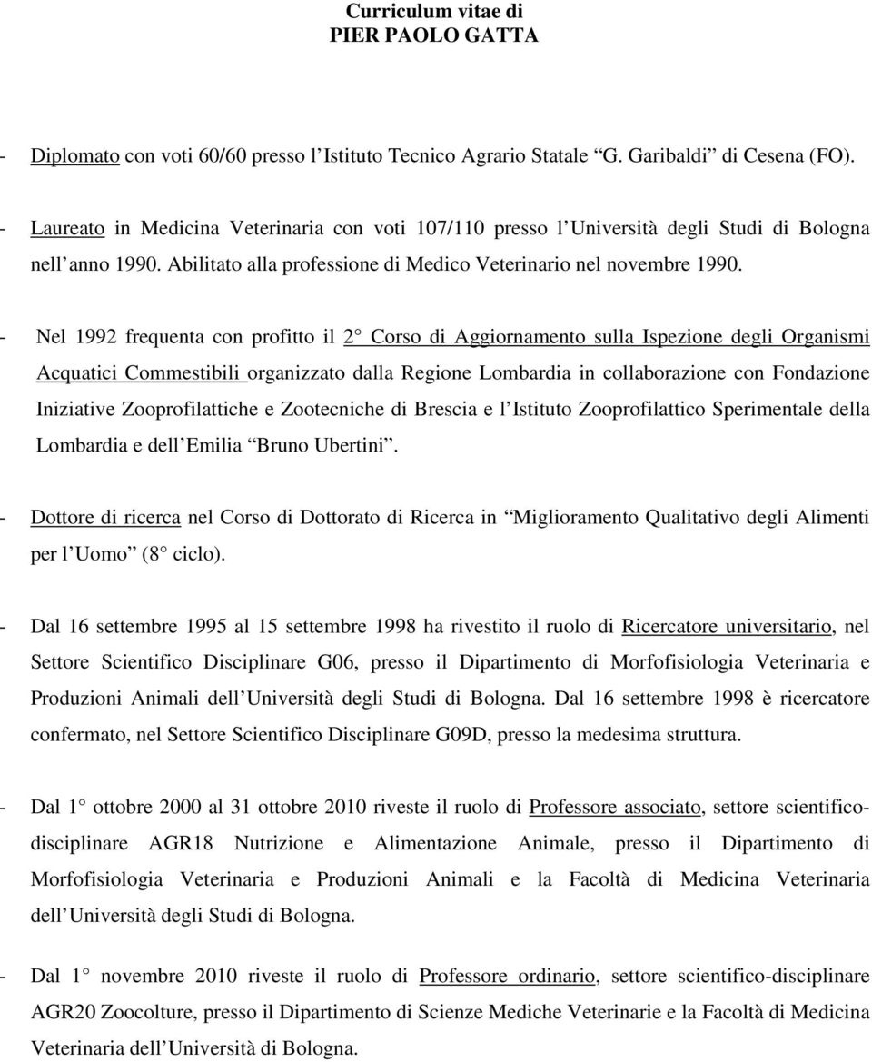 - Nel 1992 frequenta con profitto il 2 Corso di Aggiornamento sulla Ispezione degli Organismi Acquatici Commestibili organizzato dalla Regione Lombardia in collaborazione con Fondazione Iniziative