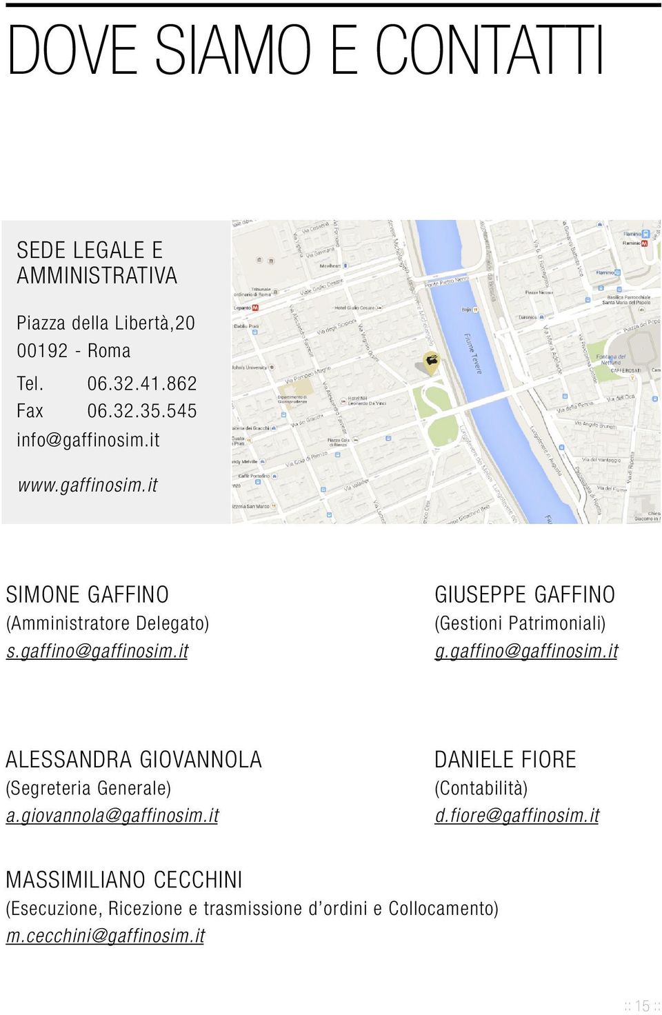 it GIUSEPPE GAFFINO (Gestioni Patrimoniali) g.gaffino@gaffinosim.it ALESSANDRA GIOVANNOLA (Segreteria Generale) a.