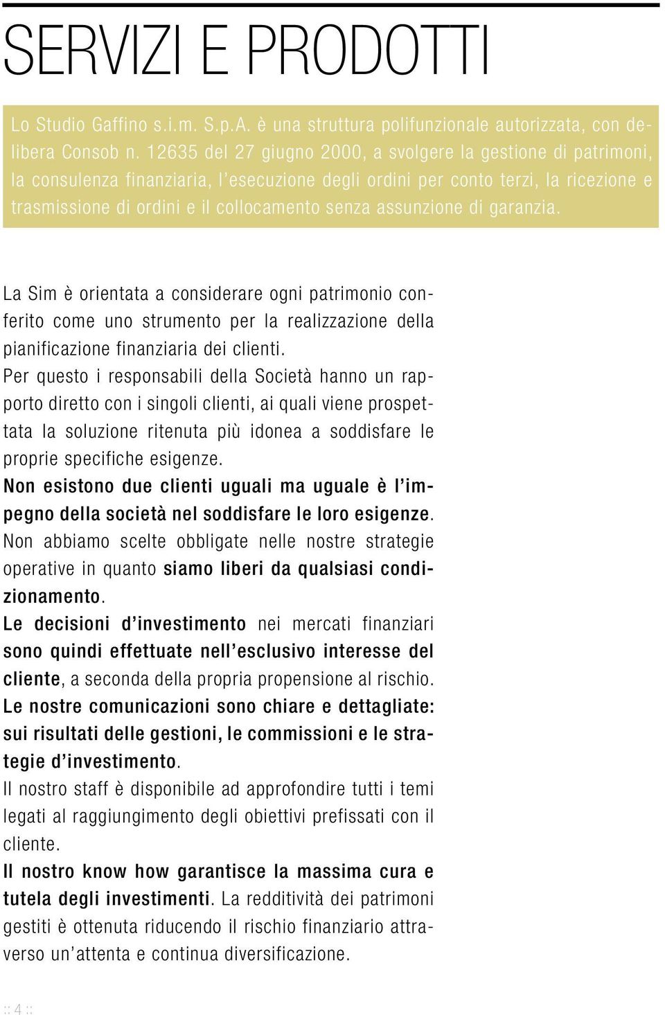 assunzione di garanzia. La Sim è orientata a considerare ogni patrimonio conferito come uno strumento per la realizzazione della pianificazione finanziaria dei clienti.