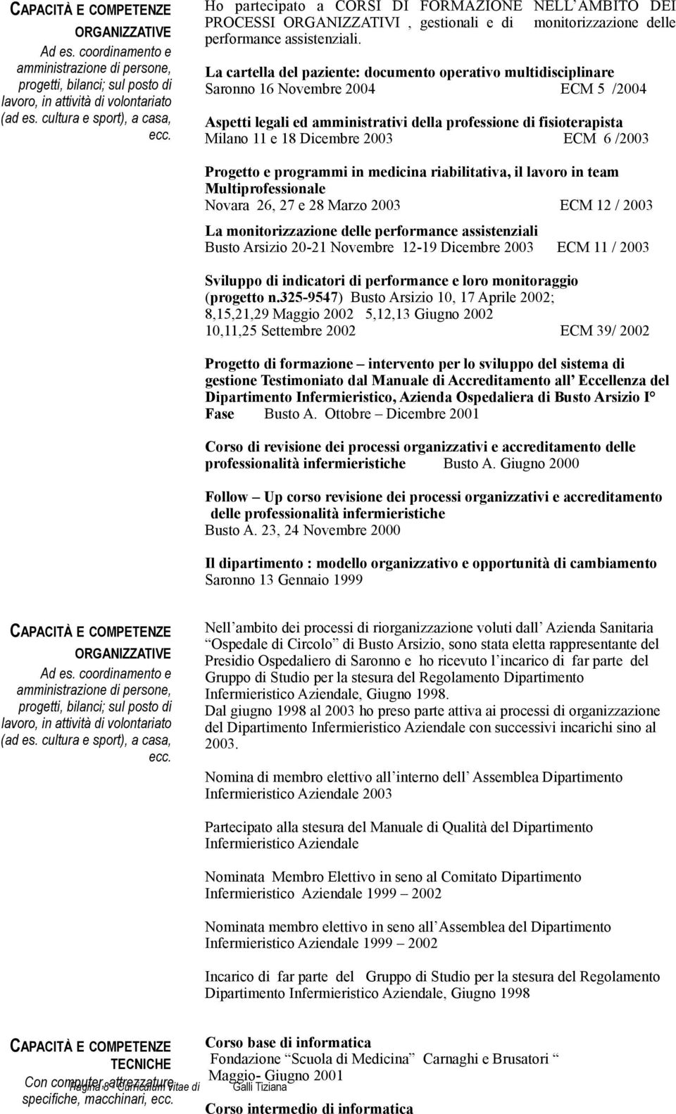 La cartella del paziente: documento operativo multidisciplinare Saronno 16 Novembre 2004 ECM 5 /2004 Aspetti legali ed amministrativi della professione di fisioterapista Milano 11 e 18 Dicembre 2003