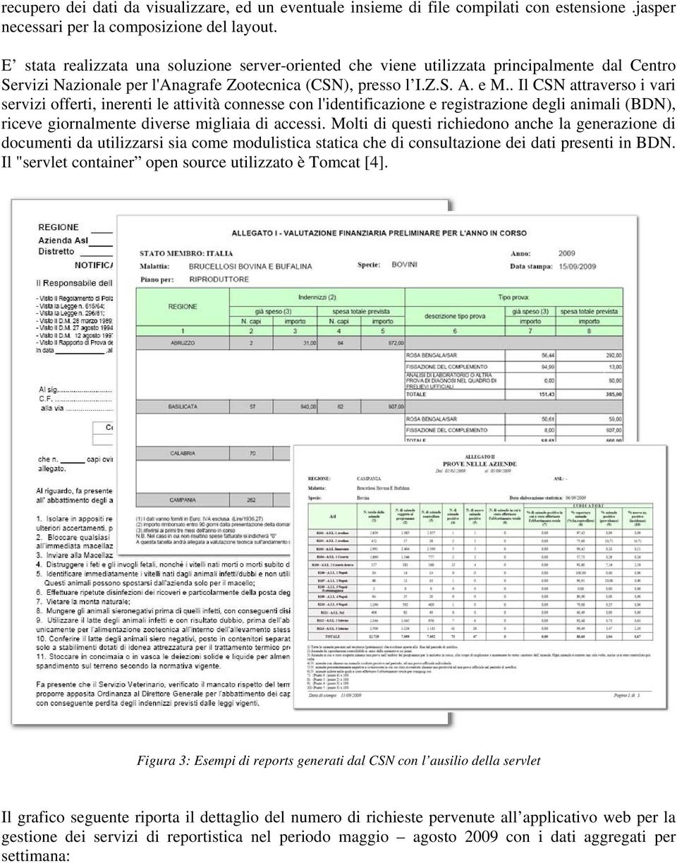 . Il CSN attraverso i vari servizi offerti, inerenti le attività connesse con l'identificazione e registrazione degli animali (BDN), riceve giornalmente diverse migliaia di accessi.