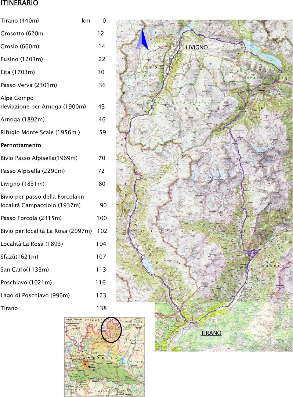 (2290m) 72 Livigno (1831m) 80 Bivio per passo della Forcola in località Campacciolo (1937m) 90 Passo Forcola (2315m) 100 Bivio per località La