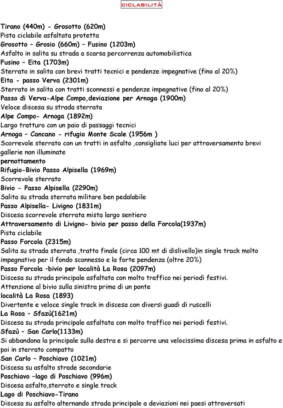 di Verva-Alpe Compo,deviazione per Arnoga (1900m) Veloce discesa su strada sterrata Alpe Compo- Arnoga (1892m) Largo tratturo con un paio di passaggi tecnici Arnoga Cancano - rifugio Monte Scale