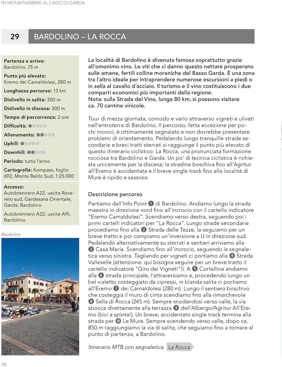 000 Accesso: Autobrennero A22, uscita Rovereto sud, Gardesana Orientale, Garda, Bardolino Autobrennero A22, uscita Affi, Bardolino Bardolino La località di Bardolino è divenuta famosa soprattutto