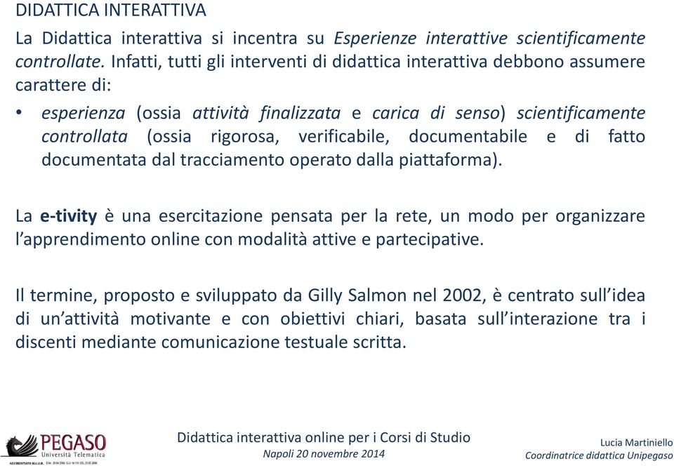 rigorosa, verificabile, documentabile e di fatto documentata dal tracciamento operato dalla piattaforma).