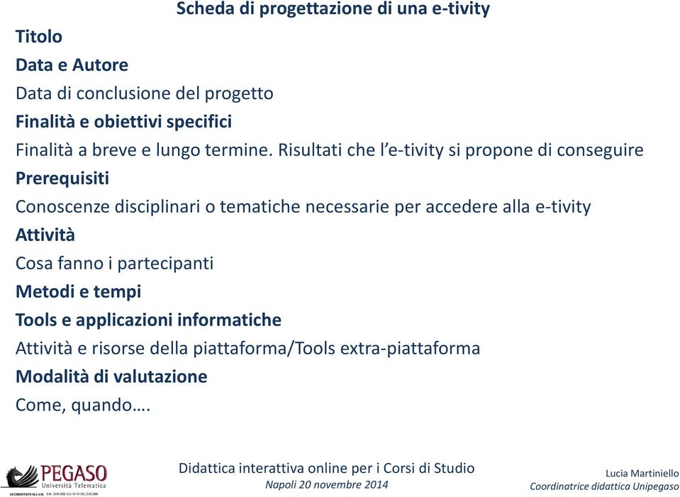 Risultati che l e-tivity si propone di conseguire Prerequisiti Conoscenze disciplinari o tematiche necessarie per