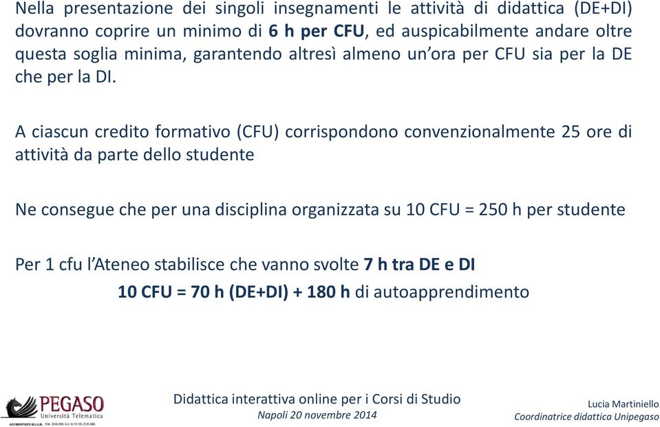 A ciascun credito formativo (CFU) corrispondono convenzionalmente 25 ore di attività da parte dello studente Ne consegue che per una