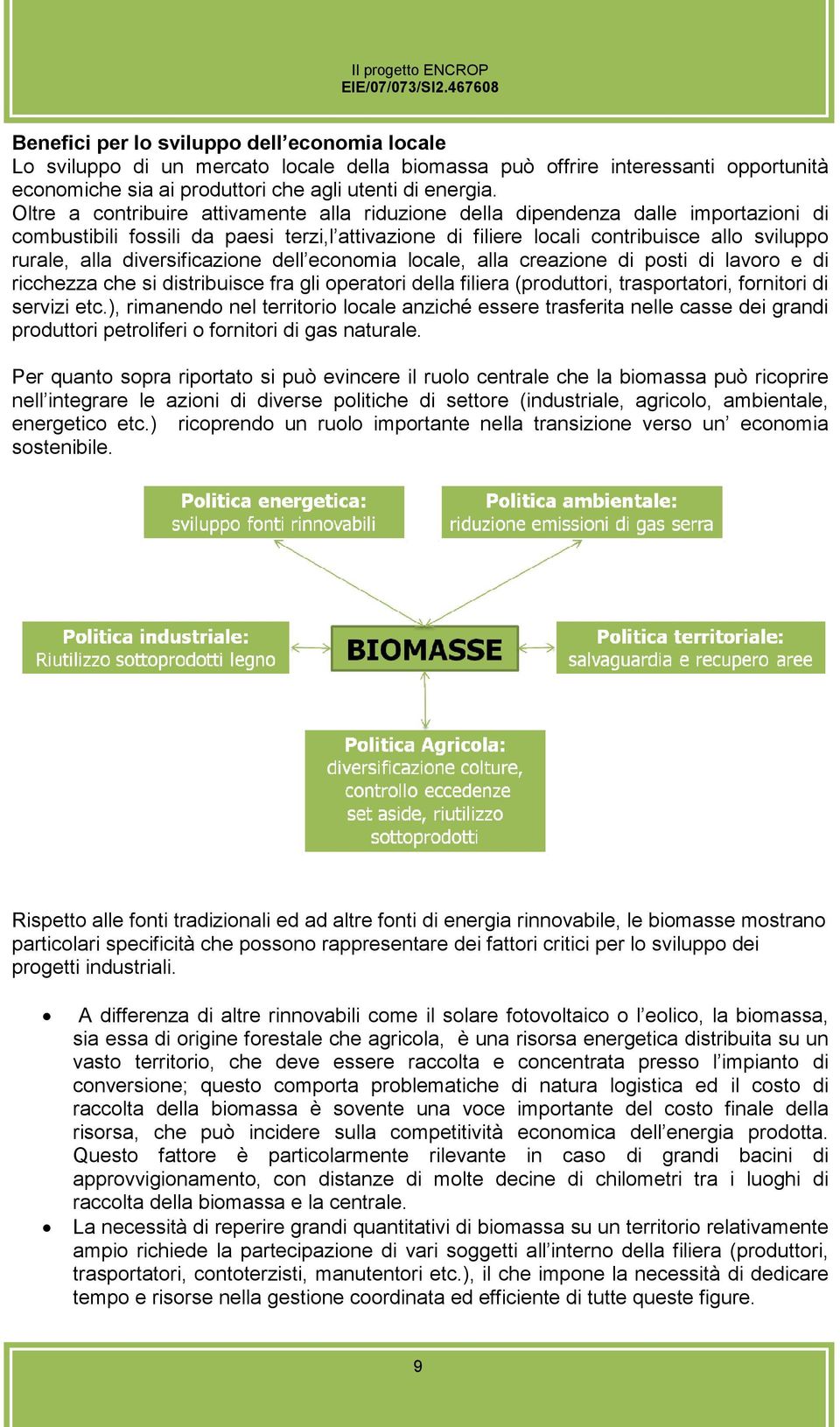 diversificazione dell economia locale, alla creazione di posti di lavoro e di ricchezza che si distribuisce fra gli operatori della filiera (produttori, trasportatori, fornitori di servizi etc.