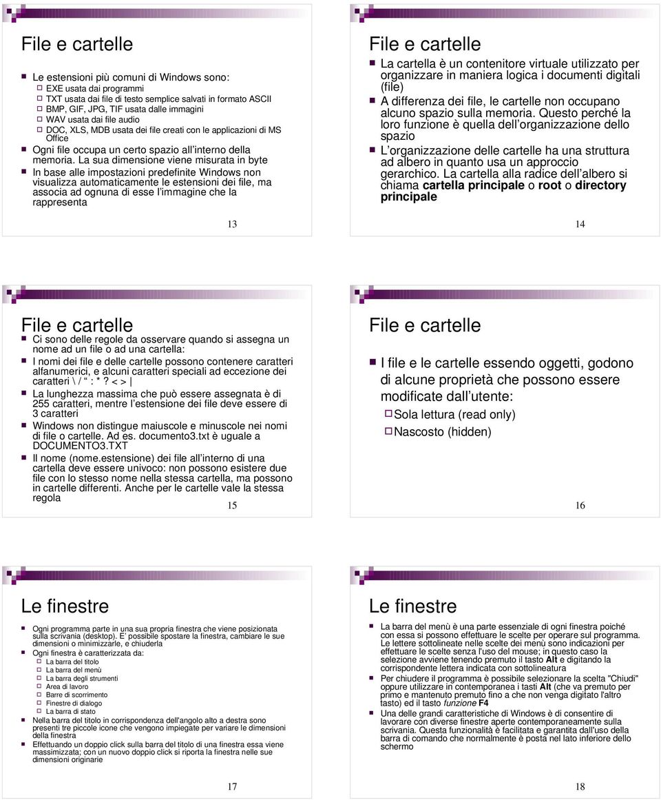 La sua dimensione viene misurata in byte In base alle impostazioni predefinite Windows non visualizza automaticamente le estensioni dei file, ma associa ad ognuna di esse l immagine che la