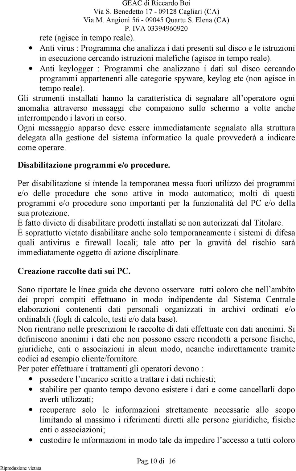 Gli strumenti installati hanno la caratteristica di segnalare all operatore ogni anomalia attraverso messaggi che compaiono sullo schermo a volte anche interrompendo i lavori in corso.