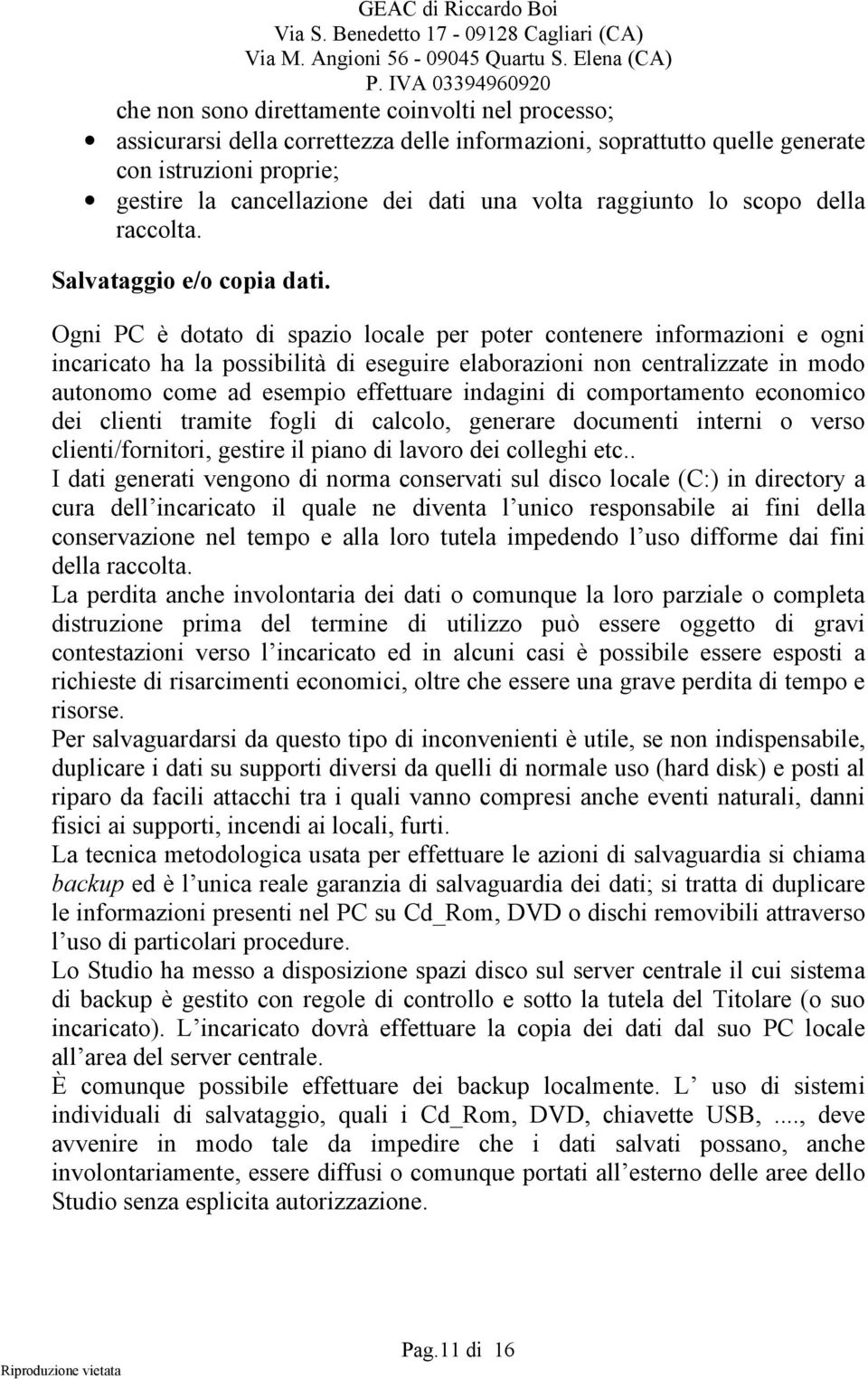 Ogni PC è dotato di spazio locale per poter contenere informazioni e ogni incaricato ha la possibilità di eseguire elaborazioni non centralizzate in modo autonomo come ad esempio effettuare indagini