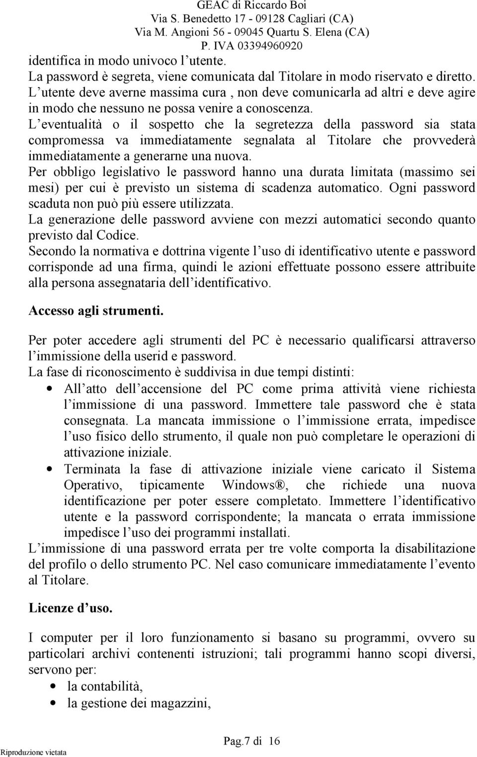 L eventualità o il sospetto che la segretezza della password sia stata compromessa va immediatamente segnalata al Titolare che provvederà immediatamente a generarne una nuova.