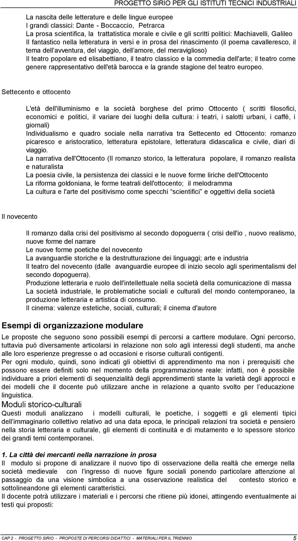 meraviglioso) Il teatro popolare ed elisabettiano, il teatro classico e la commedia dell'arte; il teatro come genere rappresentativo dell'età barocca e la grande stagione del teatro europeo.