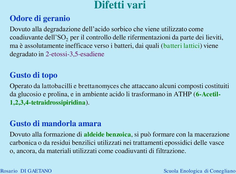 composti costituiti da glucosio e prolina, e in ambiente acido li trasformano in ATHP (6-Acetil- 1,2,3,4-tetraidrossipiridina).