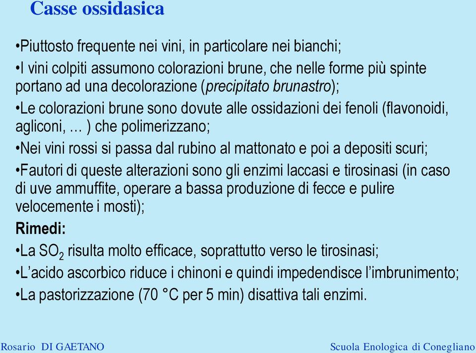 depositi scuri; Fautori di queste alterazioni sono gli enzimi laccasi e tirosinasi (in caso di uve ammuffite, operare a bassa produzione di fecce e pulire velocemente i mosti); Rimedi: