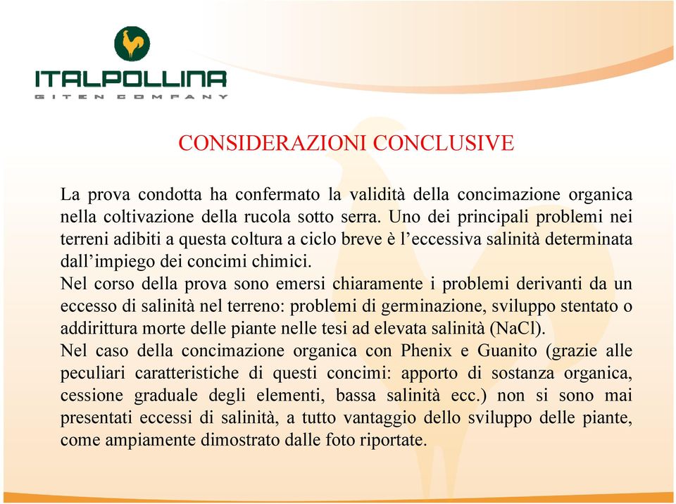 Nel corso della prova sono emersi chiaramente i problemi derivanti da un eccesso di salinità nel terreno: problemi di germinazione, sviluppo stentato o addirittura morte delle piante nelle tesi ad