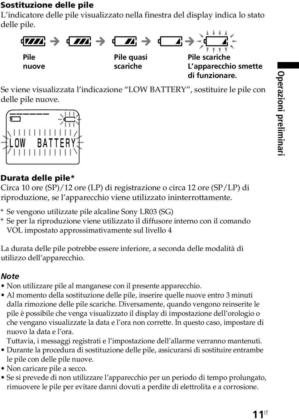 Durata delle pile* Circa 10 ore (SP)/12 ore (LP) di registrazione o circa 12 ore (SP/LP) di riproduzione, se l apparecchio viene utilizzato ininterrottamente.