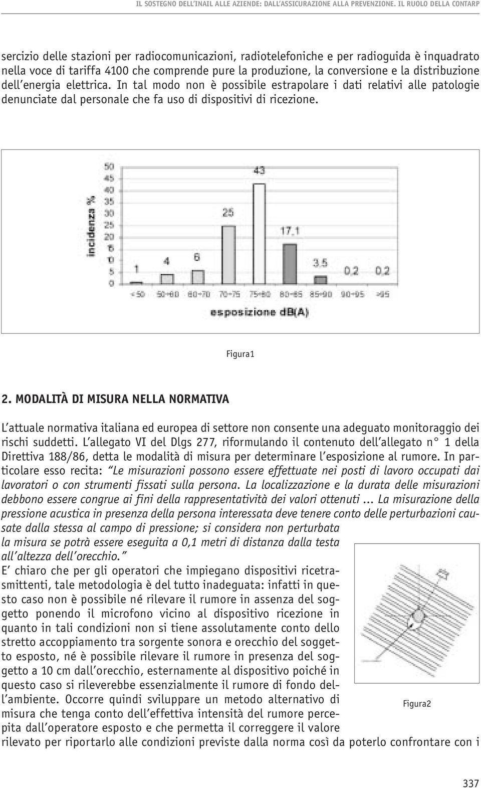 distribuzione dell energia elettrica. In tal modo non è possibile estrapolare i dati relativi alle patologie denunciate dal personale che fa uso di dispositivi di ricezione. Figura1 2.